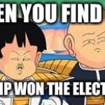 Dragon Ball Z faces | WHEN YOU FIND OUT; TRUMP WON THE ELECTIONS | image tagged in dragon ball z faces | made w/ Imgflip meme maker