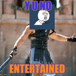 Gladiator  | Y U NO; ENTERTAINED | image tagged in gladiator | made w/ Imgflip meme maker