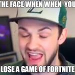 Ali A Meme | THE FACE WHEN WHEN  YOU; LOSE A GAME OF FORTNITE | image tagged in ali a meme | made w/ Imgflip meme maker