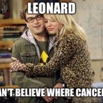 big bang theory | LEONARD; I CAN'T BELIEVE WHERE CANCELED | image tagged in big bang theory | made w/ Imgflip meme maker