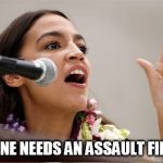 Watch where you are pointing that thing, would you. | NO ONE NEEDS AN ASSAULT FINGER | image tagged in losers,alexandria ocasio-cortez | made w/ Imgflip meme maker