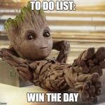 Baby Groot | TO DO LIST:; WIN THE DAY | image tagged in baby groot | made w/ Imgflip meme maker