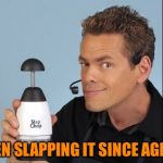 Rain Drop Slap Chop | BEEN SLAPPING IT SINCE AGE 12 | image tagged in rain drop slap chop | made w/ Imgflip meme maker