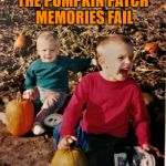 Fail week: Idyllic pumpkin patch children joy...not! | THE PUMPKIN PATCH MEMORIES FAIL | image tagged in pumpkin patch fail,kids,pumpkins,fall | made w/ Imgflip meme maker