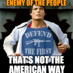 DefendTheFirst | TRUTH... JUSTICE... ENEMY OF THE PEOPLE; THAT'S NOT THE AMERICAN WAY; #DEFENDTHEFIRST | image tagged in defendthefirst | made w/ Imgflip meme maker