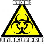 biohazard | WARNING; DIHYDROGEN MONOXIDE | image tagged in biohazard,water | made w/ Imgflip meme maker