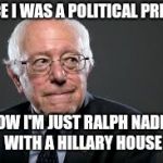 Hillary is Wrong | ONCE I WAS A POLITICAL PRINCE; NOW I'M JUST RALPH NADER WITH A HILLARY HOUSE | image tagged in hillary is wrong | made w/ Imgflip meme maker