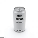 Blank Soda or Beer Can | FAKE BREWS; 0.0% ALCOHOL; 11.5 OZ | image tagged in blank soda or beer can | made w/ Imgflip meme maker