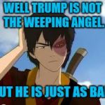 ThinkingZuko | WELL TRUMP IS NOT THE WEEPING ANGEL. BUT HE IS JUST AS BAD. | image tagged in thinkingzuko,palotics,donald trump,dr who | made w/ Imgflip meme maker