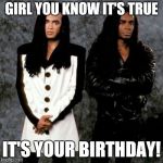 Milli vanilli | GIRL YOU KNOW IT'S TRUE; IT'S YOUR BIRTHDAY! | image tagged in milli vanilli | made w/ Imgflip meme maker