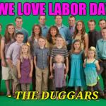 Duggar Family | WE LOVE LABOR DAY; - THE DUGGARS | image tagged in duggar family | made w/ Imgflip meme maker