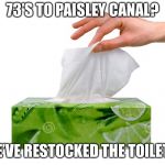 Kleenex | 73’S TO PAISLEY CANAL? WE’VE RESTOCKED THE TOILETS! | image tagged in kleenex | made w/ Imgflip meme maker