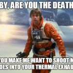 Star Wars Pick-Up Line Fail. Fail Week, Aug 27 - Sep 3 (a Landon_the_memer event).
 | HEY BABY, ARE YOU THE DEATH STAR? BECAUSE YOU MAKE ME WANT TO SHOOT MY PROTON TORPEDOES INTO YOUR THERMAL EXHAUST PORT | image tagged in luke skywalker - sinking feeling,memes,star wars,luke,fail week,use the pickup lines luke | made w/ Imgflip meme maker