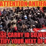 Antifa | ATTENTION ANTIFA; PLEASE CARRY ID SO WE CAN NOTIFY YOUR NEXT OF KIN. | image tagged in antifa | made w/ Imgflip meme maker