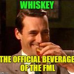 What a day... | WHISKEY; THE OFFICIAL BEVERAGE OF THE FML | image tagged in drink,whiskey,memes,funny | made w/ Imgflip meme maker