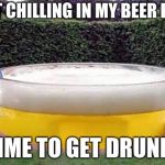 beer pool | JUST CHILLING IN MY BEER POOL; TIME TO GET DRUNK! | image tagged in beer pool | made w/ Imgflip meme maker