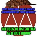 Scumbag SPLC | LISTS A MOVEMENT WHO IS AGAINST CIRCUMCISIONS AS "HATE-MONGERS."; REFUSES TO LIST ANTIFA AS A HATE GROUP | image tagged in scumbag splc,scumbag | made w/ Imgflip meme maker