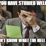Mr bean exam | WHEN YOU HAVE STUDIED WELL BUT .... BUT DON'T KNOW WHAT THE HELL IS THIS | image tagged in mr bean exam | made w/ Imgflip meme maker