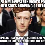 Scumbag Zuckerberg | SEES A MIDWESTERN MOM'S POST OF HER SON'S DRAWING OF KERMIT; INTERPRETS THAT AS PEPE THE FROG AND PUTS HER IN FACEBOOK JAIL FOR ENDORSING THE ALT-RIGHT | image tagged in scumbag zuckerberg | made w/ Imgflip meme maker