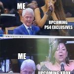 Bill Clinton Arianna Grande | ME; UPCOMING PS4 EXCLUSIVES; ME; UPCOMING XBOX EXCLUSIVES | image tagged in bill clinton arianna grande,aretha franklin funeral,happy,sad,gaming | made w/ Imgflip meme maker
