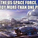 Future City | JOIN THE US SPACE FORCE, HELP DESTROY MORE THAN ONE PLANET. | image tagged in future city | made w/ Imgflip meme maker