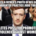 Scumbag Zuckerberg | SEES A FATHER'S PHOTO OF HIS SON AND DAUGHTER PRACTICE JUDO TOGETHER; DELETES POST FOR PROMOTING VIOLENCE AGAINST WOMEN | image tagged in scumbag zuckerberg | made w/ Imgflip meme maker