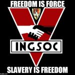 ignorance is strength | FREEDOM IS FORCE; SLAVERY IS FREEDOM | image tagged in ingsoc,memes,doublethink,doublegoodplus | made w/ Imgflip meme maker