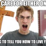 Hyprocrisy is sad... | I DON'T CARE FOR EITHER ONE BUT... I'M GOING TO TELL YOU HOW TO LIVE YOUR LIFE! | image tagged in angry christian,memes | made w/ Imgflip meme maker