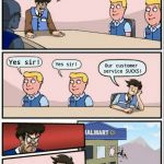 Walmart boardroom meeting | We need to figure out why our sales are plummeting. Yes sir! Yes sir! Our customer service SUCKS! | image tagged in walmart boardroom meeting,memes wal-mart,memes | made w/ Imgflip meme maker