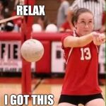 Fail Week, August 27th to September 3rd a landon_the_memer event. | RELAX; I GOT THIS | image tagged in volleyball fail,jbmemegeek,volleyball,fail week,fails,epic fail | made w/ Imgflip meme maker