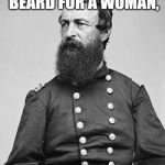 Shave My Beard? | HE, WHO SHAVES HIS BEARD FOR A WOMAN, DESERVES NEITHER | image tagged in beard,i don't think so,meme,woman | made w/ Imgflip meme maker