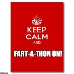 Keep calm  | FART-A-THON ON! | image tagged in keep calm | made w/ Imgflip meme maker