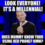 You better not be on her phone | LOOK EVERYONE! IT’S A MILLENNIAL! DOES MOMMY KNOW YOUR USING HER PHONE? HMM? | image tagged in billith burrith,bet the bettiths,sam bam,gonga wonga memes | made w/ Imgflip meme maker
