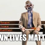 Clown Lives Matter | CLOWN LIVES MATTTER | image tagged in clown lives matter | made w/ Imgflip meme maker