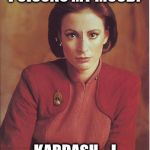 Which do YOU think is worse?  | YOU KNOW WHAT POISONS MY MOOD? KARDASH....I MEAN CARDASSIANS! | image tagged in kira nerys,kardashians,cardassians | made w/ Imgflip meme maker