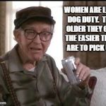 How to pick up women | WOMEN ARE LIKE DOG DUTY.  THE OLDER THEY GET THE EASIER THEY ARE TO PICK UP. | image tagged in grumpy old men,pick up women,old men,old women | made w/ Imgflip meme maker