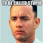 Gumpith gump forrest | I DIDN’T WANT TO BE CALLED STUPID | image tagged in gumpith gump forrest | made w/ Imgflip meme maker