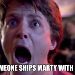 Lorraine X Mar- NO!!!

(If you ship this.... why do dat?) | WHEN SOMEONE SHIPS MARTY WITH LORRAINE | image tagged in marty mcfly,memes,back to the future,shipping,i ship it | made w/ Imgflip meme maker