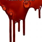 Blood | I LOVE THE SIGHT OF BLOOD; IN THE MORNING | image tagged in blood,gore,blood and gore,violence,bloodshed,torture | made w/ Imgflip meme maker