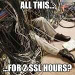 cable management | ALL THIS... ...FOR 2 SSL HOURS? | image tagged in cable management | made w/ Imgflip meme maker