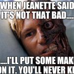 Two Face | WHEN JEANETTE SAID IT'S NOT THAT BAD..... ....I'LL PUT SOME MAKE UP ON IT. YOU'LL NEVER KNOW! | image tagged in two face | made w/ Imgflip meme maker