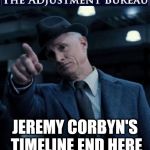 Corbyn v The Adjustment Bureau | #WEARECORBYN; JEREMY CORBYN'S TIMELINE END HERE | image tagged in corbyn eww,communist socialist,momentum students,wearecorbyn,anti-semite and a racist,party of haters | made w/ Imgflip meme maker