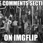 Happy labor day, hope yall got the day off. | THE COMMENTS SECTION; ON IMGFLIP | image tagged in child labor | made w/ Imgflip meme maker