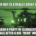 #QAnon: #SealTeam6GO! Labor Day is a really Great Day to Crash a Party of Globalist Elite Criminals after Big "Hero" Memorial... | LABOR DAY IS A REALLY GREAT DAY... #QAnon; TO CRASH A PARTY OF GLOBALIST ELITE CRIMINALS AFTER A BIG "HERO" MEMORIAL! | image tagged in seal team 6 - go,labor day,deep state,weapon of mass destruction,qanon,the great awakening | made w/ Imgflip meme maker