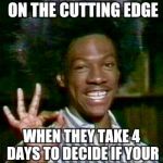 buckwheat otay | YOU KNOW YOU'RE ON THE CUTTING EDGE; WHEN THEY TAKE 4 DAYS TO DECIDE IF YOUR MEME IS FIT TO FEATURE | image tagged in buckwheat otay | made w/ Imgflip meme maker