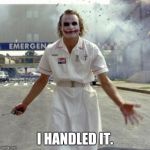 Joker Nursing | I HANDLED IT. | image tagged in joker nursing | made w/ Imgflip meme maker