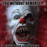 Evil Clown | WHEN THE PERSON YOU LOVE THE MOST HURTS YOU WITHOUT REMORSE...... YOU WEAR YOUR PAIN.... SEE WHAT YOU DID TO ME!!! | image tagged in evil clown | made w/ Imgflip meme maker