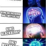 Expanding mind  | BEING ON 
FACEBOOK; BEING ON FACEBOOK AND TWITTER TOO; KIMS BLACKBERRY'; ONLY MYSPACE AND NEVER CHECK IT | image tagged in expanding mind | made w/ Imgflip meme maker