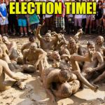 mud fight | ELECTION TIME! | image tagged in mud fight | made w/ Imgflip meme maker