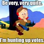 Elmer Fudd | Be very, very quite. I'm hunting up votes. | image tagged in elmer fudd | made w/ Imgflip meme maker